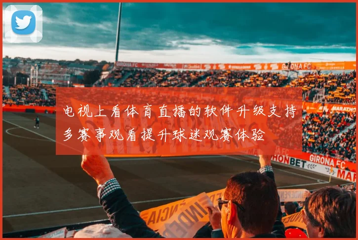 电视上看体育直播的软件升级支持多赛事观看提升球迷观赛体验