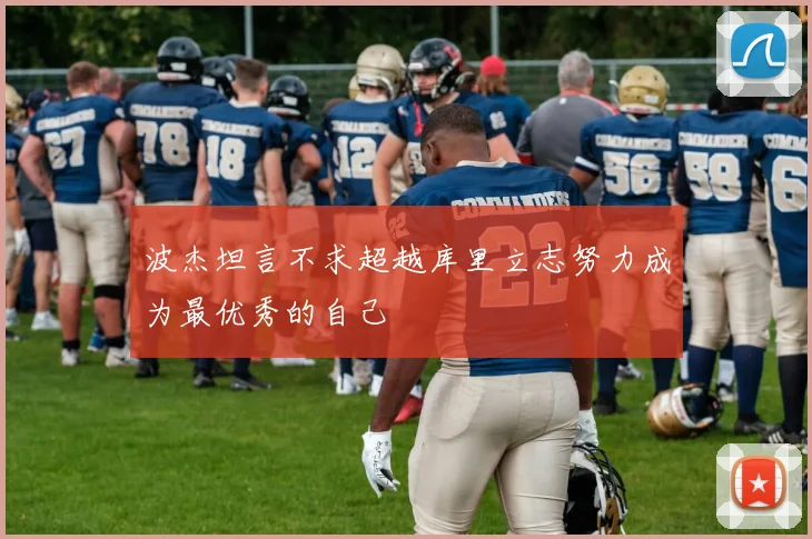 波杰坦言不求超越库里立志努力成为最优秀的自己